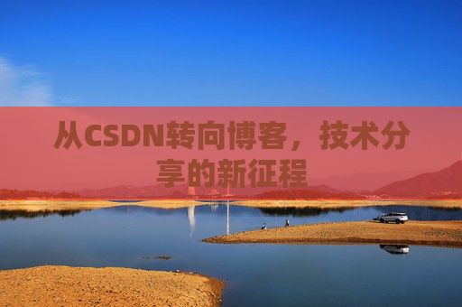 从CSDN转向博客，技术分享的新征程